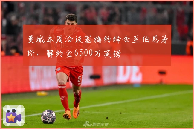 曼城本周洽谈塞梅约转会至伯恩茅斯，解约金6500万英镑